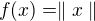 $f(x)=\parallel x\parallel $