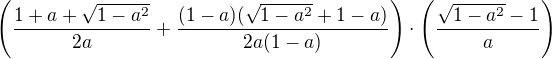 $ \( \frac{1+a+ \sqrt{1-a^2}}{2a} + \frac{(1-a)(\sqrt{1-a^2}+1-a)}{2a(1-a)} \) \cdot \(\frac{\sqrt{1-a^2}-1}{a} \)$
