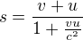 $s=\frac{v+u}{1+\frac{vu}{c^2}}$