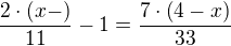 $\frac{2 \cdot \(x-\)}{11} - 1 = \frac{7 \cdot \(4-x\)}{33}$