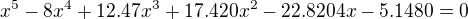 $x^{5}-8x^{4}+12.47x^{3}+17.420x^{2}-22.8204x-5.1480=0$