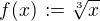 $f(x)\,:=\sqrt[3]{x}$