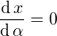 $\frac{\text{d}\,x}{\text{d}\,\alpha}=0$