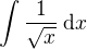 $\int{\frac1{\sqrt x}}\:\mathrm{d}x$