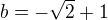 $b=-\sqrt2+1$