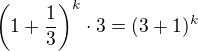 $\left(1+\frac{1}{3}\right)^k\cdot3=(3+1)^k$