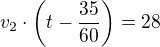 $v_2\cdot \(t-\frac{35}{60}\)=28$