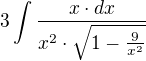 $3\int \frac{x\cdot dx}{x^{2}\cdot \sqrt{1-\frac{9}{x^{2}}}}$