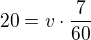 $20 = v\cdot \frac{7}{60}$