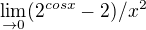 $\lim_{\to0}(2^{cosx}-2)/x^{2}$