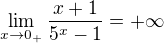 $\lim_{x\to0_+}\frac{x+1}{5^x-1}=+\infty$