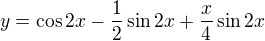 $y=\cos 2x-\frac{1}{2}\sin 2x+\frac{x}{4}\sin 2x$