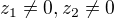 $z_{1}\not =0,z_{2}\not =0$