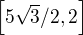 $\[5\sqrt3/2,2\]$