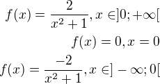$f(x)=\frac2 {x^2+1}, x\in]0; +\infty[ \\f(x)=0,x=0\\ f(x)=\frac{ -2}{x^2+1}, x\in]-\infty ;0[$
