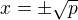 $x=\pm\sqrt{p}$