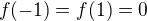 $f (-1) = f (1) = 0$