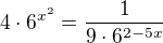 $4\cdot6^{x^2}=\frac{1}{9\cdot6^{2-5x}}$