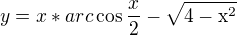 $y=x* arc\cos \frac{x}{2} - \sqrt{4-\mathrm{x}^{2}}$