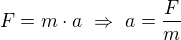 $F=m\cdot a\ \Rightarrow\ a=\frac Fm$