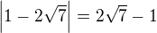 $\left|1-2\sqrt7\right|=2\sqrt7-1$