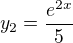 $ y_2=\frac {e^{2x}}5$