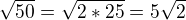 $\sqrt{50}=\sqrt{2*25}=5\sqrt{2}$