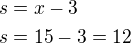 $s=x-3\nls=15-3=12$