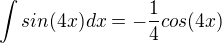 $\int sin(4x) dx = - \frac{1}{4}cos (4x)$