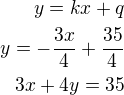 $y=kx+q\\y=-\frac{3x}{4}+\frac{35}{4}\\3x+4y=35$