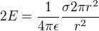 $2E=\frac{1}{4 \pi \epsilon}\frac{\sigma 2 \pi r^2}{r^2}$
