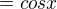 $=cosx$