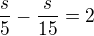 $\frac{s}{5}-\frac{s}{15}=2$