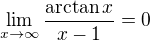 $\lim_{x\to\infty}\frac{\arctan x}{x-1}=0$