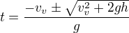 $t = \frac{-v_v \pm \sqrt{v_v^2 + 2gh}}{g}$
