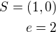 $S=(1,0)\\e=2$