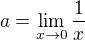 $a=\lim_{x\to 0} \frac 1 x$