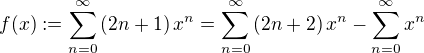 $f(x):=\sum_{n=0}^{\infty}\left(2n+1\right)x^n=\sum_{n=0}^{\infty}\left(2n+2\right)x^n-\sum_{n=0}^{\infty}x^n$