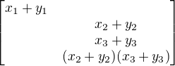 $\begin{bmatrix}x_1+y_1\nlx_2+y_2\nlx_3+y_3\nl(x_2+y_2)(x_3+y_3)\end{bmatrix}$