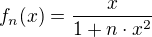 $f_n(x)= \frac x {1+n \cdot x^2}$