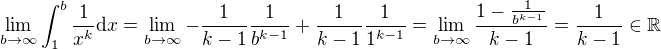 $\lim_{b\to\infty}\int_1^{b}\frac{1}{x^k}\mathrm{d}x=\lim_{b\to\infty} -\frac{1}{k-1}\frac{1}{b^{k-1}}+\frac{1}{k-1}\frac{1}{1^{k-1}}=\lim_{b\to\infty} \frac{1-\frac{1}{b^{k-1}}}{k-1}=\frac{1}{k-1}\in\mathbb{R}$