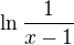 $\ln \frac{1}{x-1}$