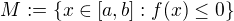 $M:=\lbrace x\in[a,b]:f(x)\leq0\rbrace$