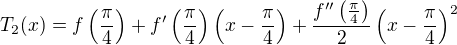 $T_2(x)=f\(\frac{\pi}{4}\)+f'\(\frac{\pi}{4}\)\(x-\frac{\pi}{4}\)+\frac{f''\(\frac{\pi}{4}\)}{2}\(x-\frac{\pi}{4}\)^2$