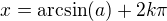 $x=\mathrm{arcsin}(a)+2k\pi$