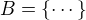$B=\{\cdots\}$