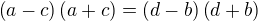 $\left(a-c\right)\left(a+c\right) =\left(d-b\right)\left(d+b\right)$