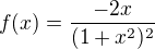$f(x)=\frac{-2x}{(1+x^2)^2}$