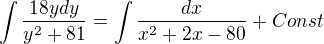 $\int \frac{18y dy}{y^2+81}=\int \frac{dx}{x^{2}+2x-80} + Const$