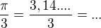$\frac{\pi}{3}=\frac{3,14....}{3} = ...$